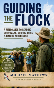 Leading the Flock - A Field Guide to Leading Bird Walks, Birding Trips, and Nature Adventures by Michael Mathews, Texas Birder, Texas Birder Press